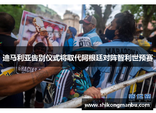 迪马利亚告别仪式将取代阿根廷对阵智利世预赛